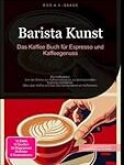 „Barista Kunst: Die besten Kaffees und Kaffeeprodukte im Vergleich – Meisterwerke für jeden Kaffeeliebhaber“