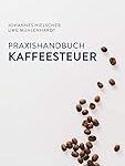 Kaffeesteuer in Deutschland: Auswirkungen auf die Auswahl und den Vergleich der besten Kaffees und Kaffeeprodukte