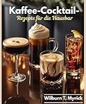 Kaffeecocktails im Test: Die besten Kaffeeprodukte für kreative Mixgetränke Kaffeecocktails im Test: Die besten Kaffeeprodukte für kreative Mixgetränke